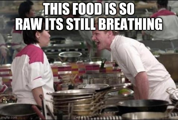Angry Chef Gordon Ramsay Meme | THIS FOOD IS SO RAW ITS STILL BREATHING | image tagged in memes,angry chef gordon ramsay | made w/ Imgflip meme maker