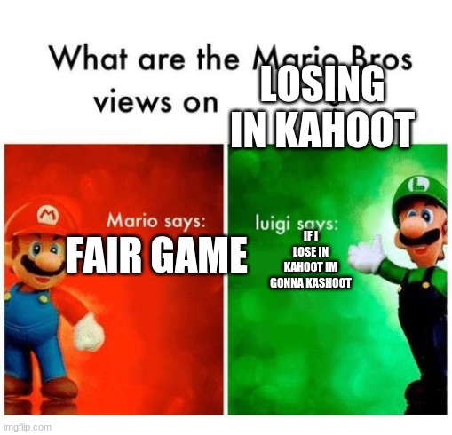 Mario says Luigi says | LOSING IN KAHOOT; FAIR GAME; IF I LOSE IN KAHOOT IM GONNA KASHOOT | image tagged in mario says luigi says | made w/ Imgflip meme maker