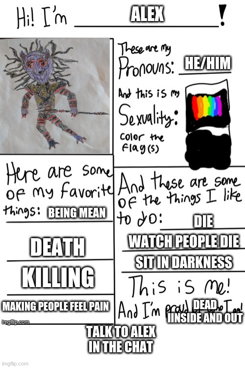 ALEX; HE/HIM; BEING MEAN; DIE; WATCH PEOPLE DIE; DEATH; SIT IN DARKNESS; KILLING; MAKING PEOPLE FEEL PAIN; DEAD IINSIDE AND OUT; TALK TO ALEX IN THE CHAT | image tagged in lgbtq profile,blank white template | made w/ Imgflip meme maker