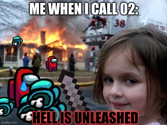 Disaster Girl Meme | ME WHEN I CALL 02:; HELL IS UNLEASHED | image tagged in memes,disaster girl | made w/ Imgflip meme maker