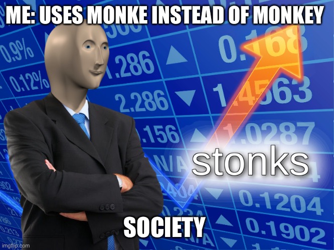 stonks | ME: USES MONKE INSTEAD OF MONKEY; SOCIETY | image tagged in stonks | made w/ Imgflip meme maker