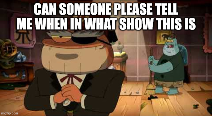Frog Soos | CAN SOMEONE PLEASE TELL ME WHEN IN WHAT SHOW THIS IS | image tagged in frog soos,gravity falls | made w/ Imgflip meme maker