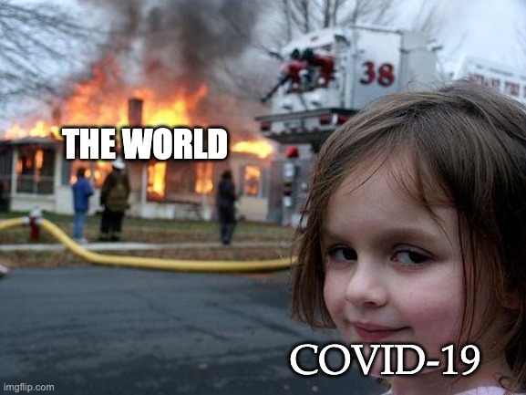 Disaster Girl | THE WORLD; COVID-19 | image tagged in memes,disaster girl | made w/ Imgflip meme maker