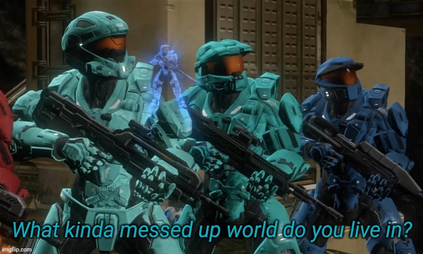 What kinda messed up world to you live in | image tagged in what kinda messed up world to you live in | made w/ Imgflip meme maker