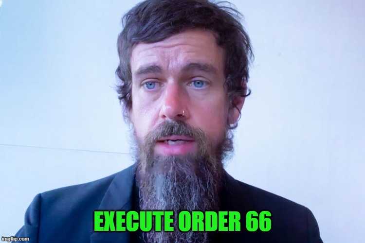 Jack Dorsey | EXECUTE ORDER 66 | image tagged in jack dorsey | made w/ Imgflip meme maker