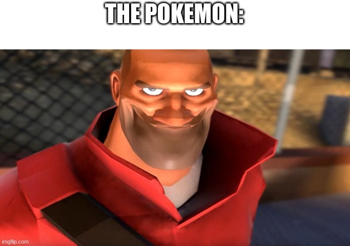 TF2 Soldier Smiling | THE POKEMON: | image tagged in tf2 soldier smiling | made w/ Imgflip meme maker