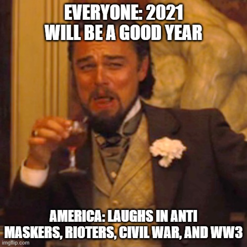 2021 | EVERYONE: 2021 WILL BE A GOOD YEAR; AMERICA: LAUGHS IN ANTI MASKERS, RIOTERS, CIVIL WAR, AND WW3 | image tagged in memes,laughing leo | made w/ Imgflip meme maker