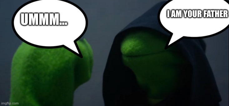 Evil Kermit Meme | I AM YOUR FATHER; UMMM... | image tagged in memes,evil kermit | made w/ Imgflip meme maker