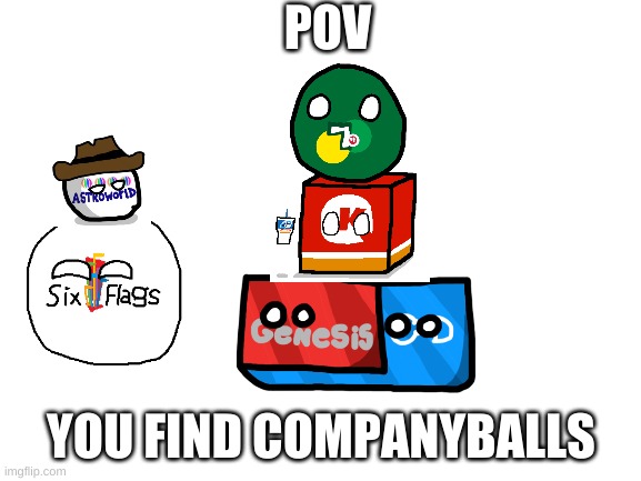 companyball rp cuz wynaut (get i?) | POV; YOU FIND COMPANYBALLS | image tagged in blank white template,roleplaying,companyballs | made w/ Imgflip meme maker