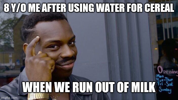 Roll Safe Think About It Meme | 8 Y/O ME AFTER USING WATER FOR CEREAL; WHEN WE RUN OUT OF MILK | image tagged in memes,roll safe think about it | made w/ Imgflip meme maker