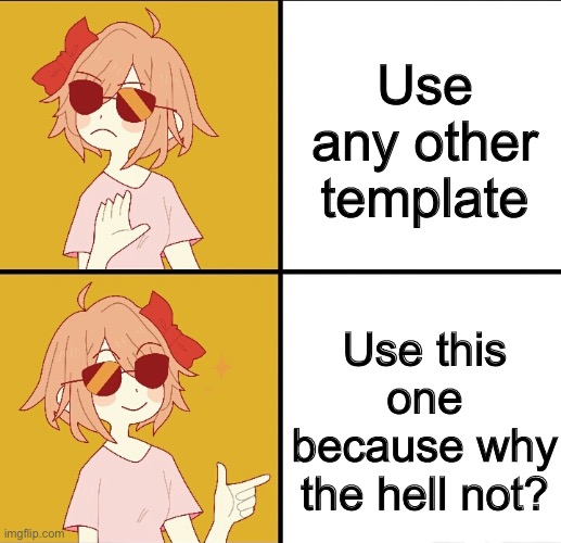 Trans drake | Use any other template; Use this one because why the hell not? | image tagged in trans drake | made w/ Imgflip meme maker