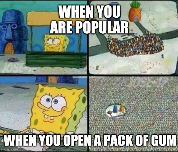 Spongebob Hype Stand |  WHEN YOU ARE POPULAR; WHEN YOU OPEN A PACK OF GUM | image tagged in spongebob hype stand | made w/ Imgflip meme maker