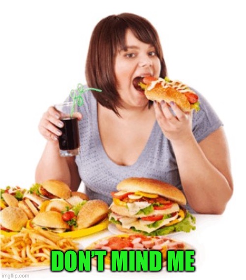 Gluttony | DON’T MIND ME | image tagged in gluttony | made w/ Imgflip meme maker