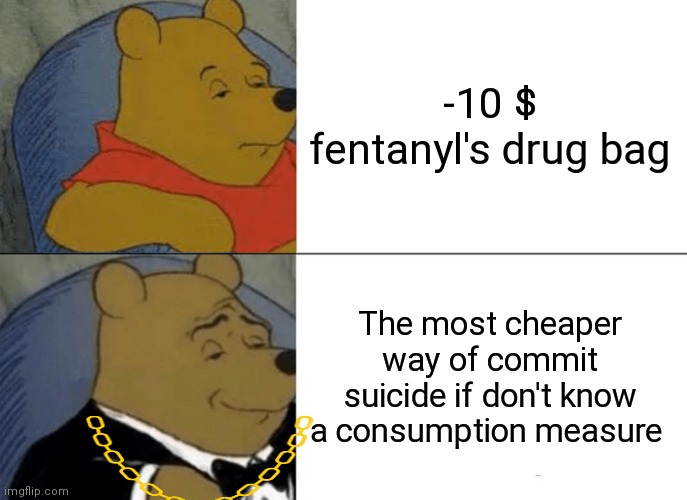 -Zombie for dice. | -10 $ fentanyl's drug bag; The most cheaper way of commit suicide if don't know a consumption measure | image tagged in memes,tuxedo winnie the pooh,don't do drugs,overdose,cheap trick,the walking dead | made w/ Imgflip meme maker