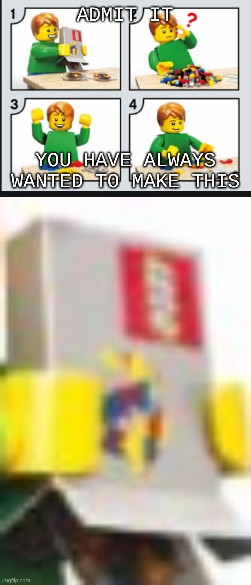 it tru | ADMIT IT; YOU HAVE ALWAYS WANTED TO MAKE THIS | image tagged in lego | made w/ Imgflip meme maker