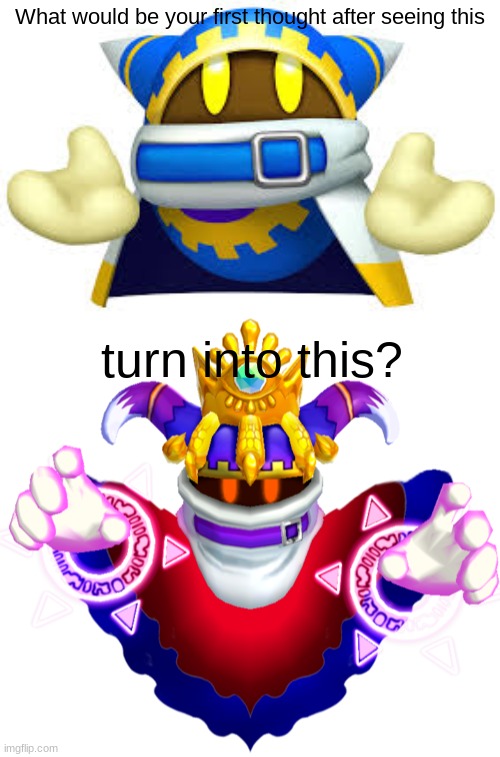 What Would Be Your First Thought? |  What would be your first thought after seeing this; turn into this? | image tagged in kirby,magolor | made w/ Imgflip meme maker