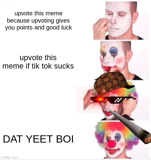 new users mostly suck | upvote this meme because upvoting gives you points and good luck; upvote this meme if tik tok sucks; DAT YEET BOI | image tagged in memes,clown applying makeup | made w/ Imgflip meme maker