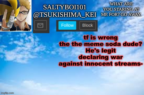 Like, boi. | tf is wrong the the meme soda dude?
He's legit declaring war against innocent streams- | image tagged in yeet | made w/ Imgflip meme maker