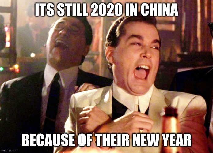 Good Fellas Hilarious Meme | ITS STILL 2020 IN CHINA; BECAUSE OF THEIR NEW YEAR | image tagged in memes,good fellas hilarious | made w/ Imgflip meme maker