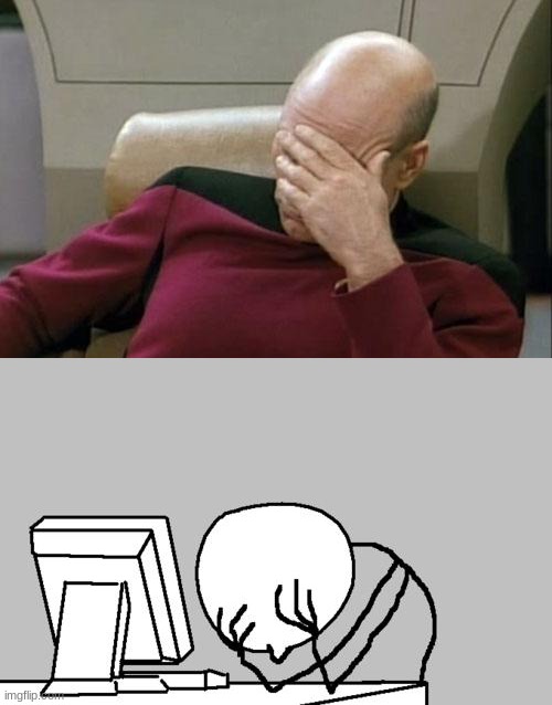 image tagged in memes,captain picard facepalm,computer guy facepalm | made w/ Imgflip meme maker