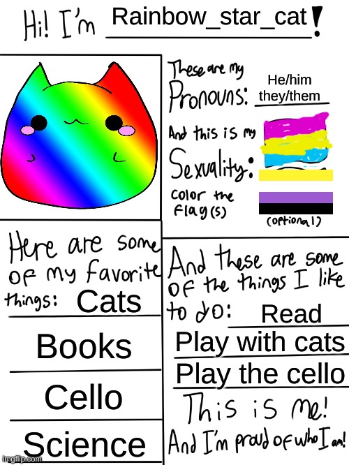 Lgbtq stream account profile | Rainbow_star_cat; He/him
they/them; Cats; Read; Books; Play with cats; Play the cello; Cello; Science | image tagged in lgbtq stream account profile | made w/ Imgflip meme maker