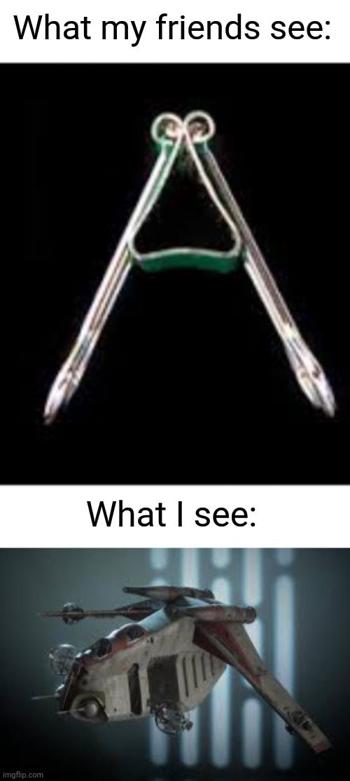 What I see | What my friends see:; What I see: | image tagged in memes,funny,star wars | made w/ Imgflip meme maker
