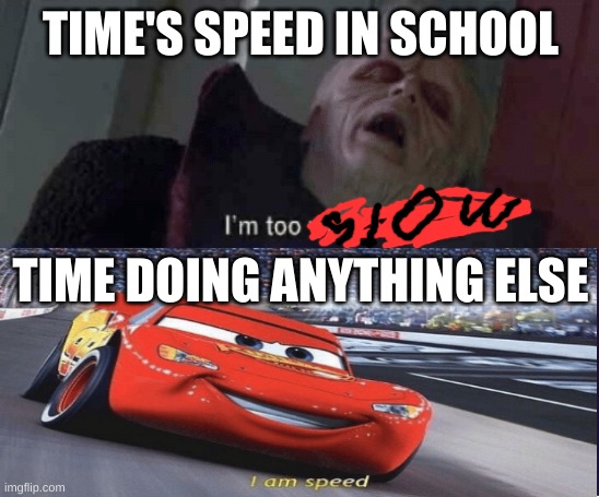  TIME'S SPEED IN SCHOOL; TIME DOING ANYTHING ELSE | made w/ Imgflip meme maker
