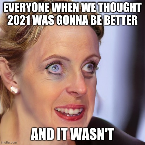 like hey its not gonna be better no. its even worse | EVERYONE WHEN WE THOUGHT 2021 WAS GONNA BE BETTER; AND IT WASN'T | image tagged in after hours lady | made w/ Imgflip meme maker