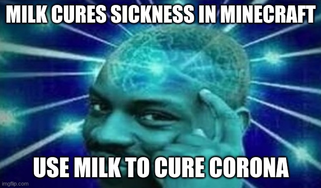 very smort | MILK CURES SICKNESS IN MINECRAFT; USE MILK TO CURE CORONA | image tagged in smort | made w/ Imgflip meme maker