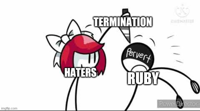 i hate ruby | TERMINATION; HATERS; RUBY | image tagged in pewdiepie | made w/ Imgflip meme maker