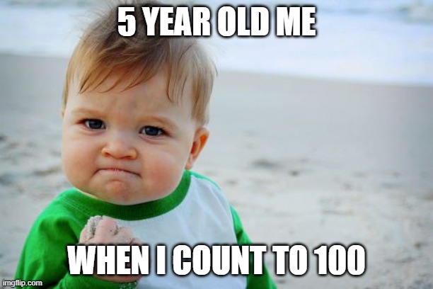 Success Kid Original | 5 YEAR OLD ME; WHEN I COUNT TO 100 | image tagged in memes,success kid original,kids | made w/ Imgflip meme maker