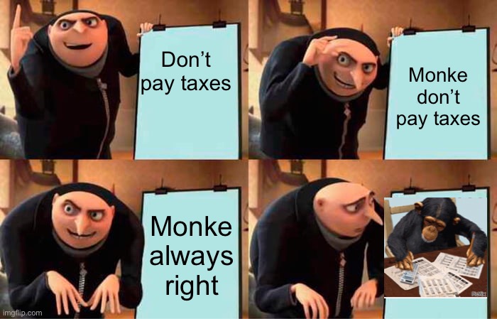 Gru's Plan | Don’t pay taxes; Monke don’t pay taxes; Monke always right | image tagged in memes,gru's plan | made w/ Imgflip meme maker