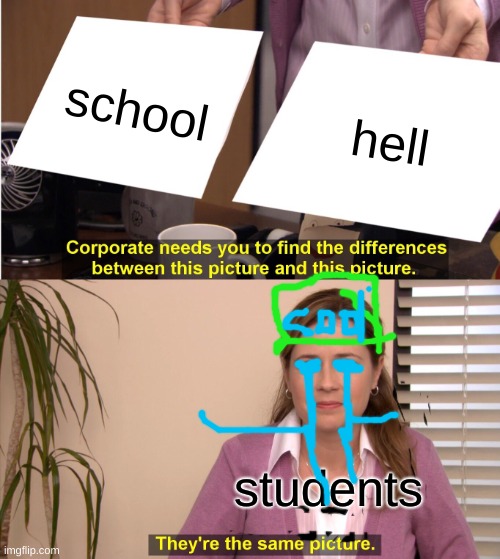 They're The Same Picture Meme | school; hell; students | image tagged in memes,they're the same picture | made w/ Imgflip meme maker