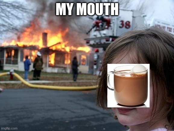Disaster Girl Meme | MY MOUTH | image tagged in memes,disaster girl | made w/ Imgflip meme maker