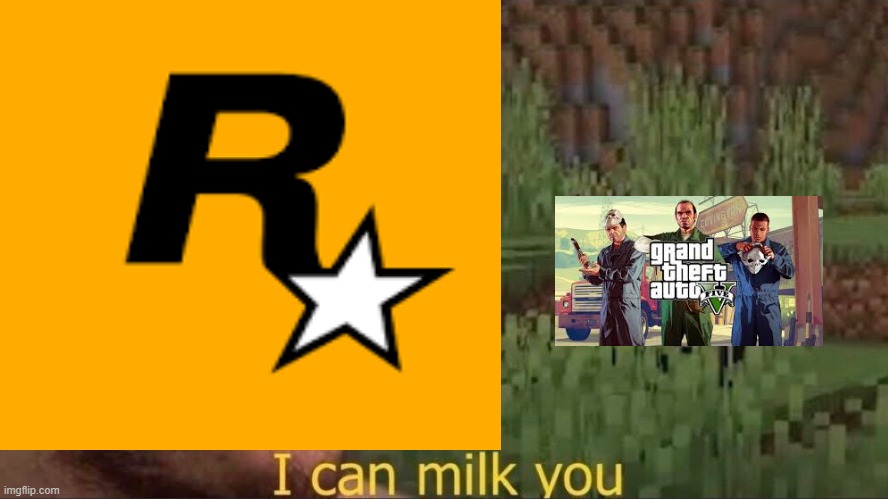 no GTA6 for you | image tagged in i can milk you | made w/ Imgflip meme maker