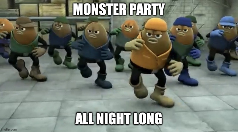 Monster Party All Night Long! | MONSTER PARTY; ALL NIGHT LONG | image tagged in killer bean | made w/ Imgflip meme maker