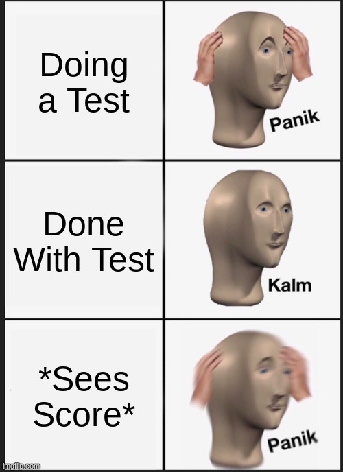 Test | Doing a Test; Done With Test; *Sees Score* | image tagged in memes,panik kalm panik | made w/ Imgflip meme maker