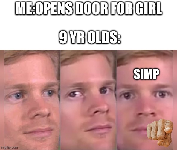 Fourth wall breaking white guy | ME:OPENS DOOR FOR GIRL; 9 YR OLDS:; SIMP | image tagged in fourth wall breaking white guy | made w/ Imgflip meme maker