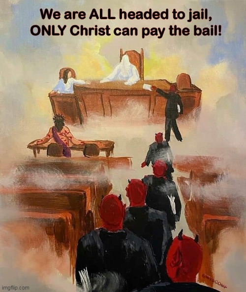 Bailed Out! | image tagged in judgment day,all headed to jail,only christ can pay the bail,jesus,judge | made w/ Imgflip meme maker