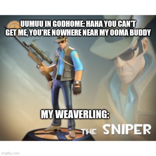 The Sniper TF2 meme | UUMUU IN GODHOME: HAHA YOU CAN'T GET ME, YOU'RE NOWHERE NEAR MY OOMA BUDDY; MY WEAVERLING: | image tagged in the sniper tf2 meme,HollowKnightMemes | made w/ Imgflip meme maker