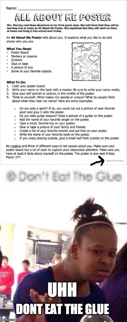 Don't Eat The Glue | DONT EAT THE GLUE; UHH | image tagged in memes,black girl wat,dont eat,dont eat the glue,glue,the glue | made w/ Imgflip meme maker