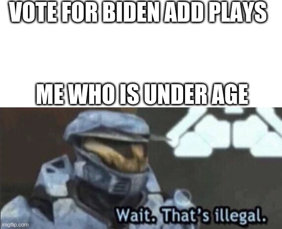 VOTE FOR BIDEN ADD PLAYS; ME WHO IS UNDER AGE | image tagged in wait that s illegal,vote for biden | made w/ Imgflip meme maker