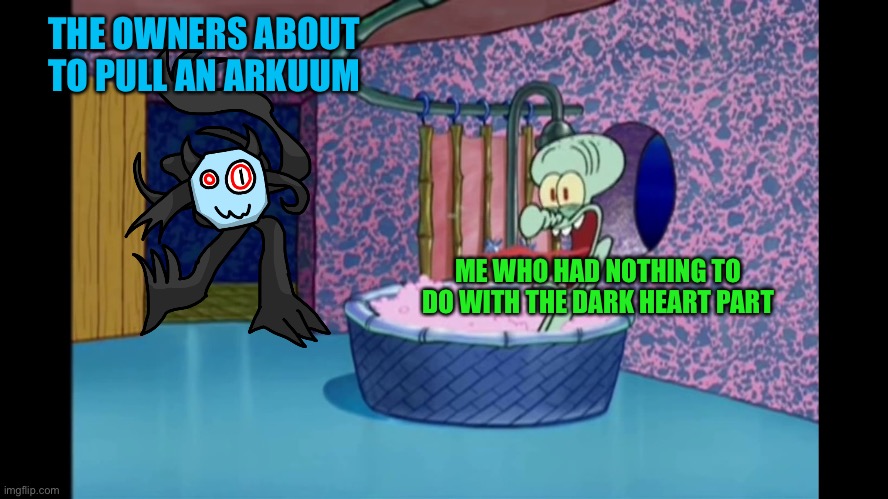 I was asleep and i’m being punished for it? | THE OWNERS ABOUT TO PULL AN ARKUUM; ME WHO HAD NOTHING TO DO WITH THE DARK HEART PART | image tagged in x breaks in squidward s house | made w/ Imgflip meme maker