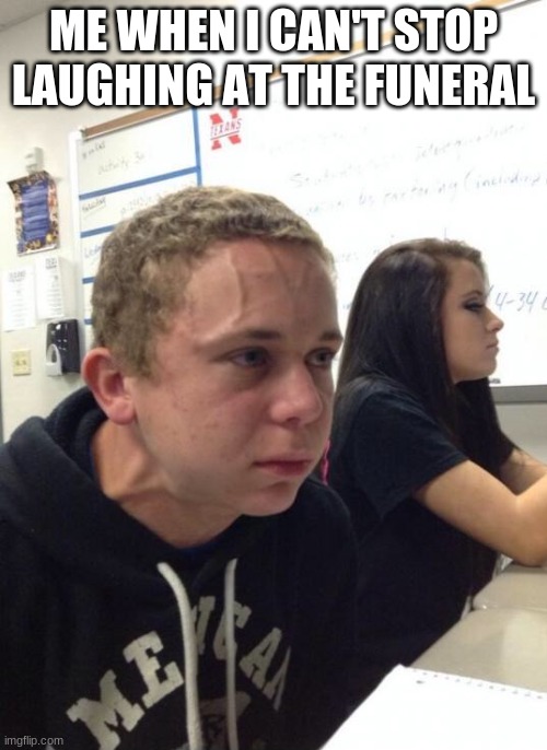 Anyone else get this? | ME WHEN I CAN'T STOP LAUGHING AT THE FUNERAL | image tagged in holdingbreath,funny,funny memes,lol,lmao,hahaha | made w/ Imgflip meme maker