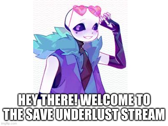 hi | HEY THERE! WELCOME TO THE SAVE UNDERLUST STREAM | made w/ Imgflip meme maker