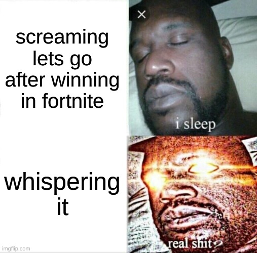 Sleeping Shaq | screaming lets go after winning in fortnite; whispering it | image tagged in memes,sleeping shaq | made w/ Imgflip meme maker