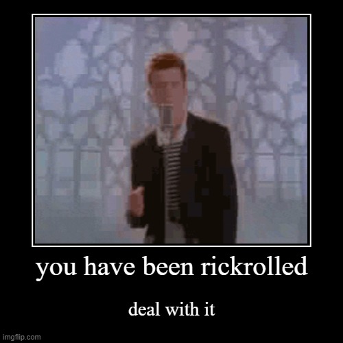 deal with it | image tagged in funny,demotivationals,rickroll,e,fgteafawresgdf | made w/ Imgflip demotivational maker