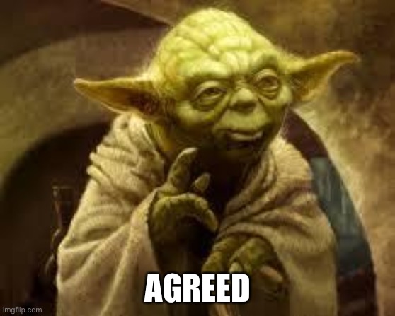 yoda | AGREED | image tagged in yoda | made w/ Imgflip meme maker