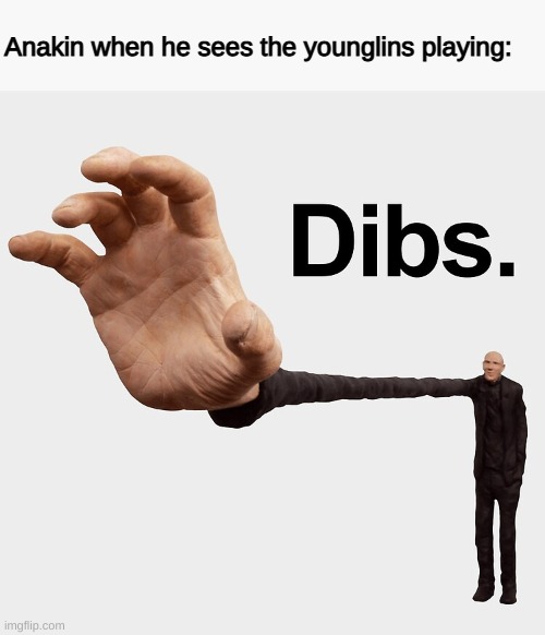 Dibs | Anakin when he sees the younglins playing: | image tagged in dibs | made w/ Imgflip meme maker