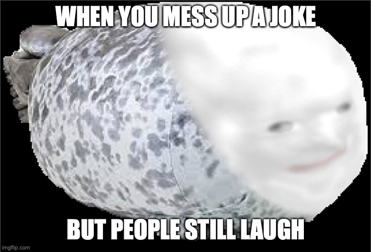 why tho | WHEN YOU MESS UP A JOKE; BUT PEOPLE STILL LAUGH | image tagged in trolololololol | made w/ Imgflip meme maker